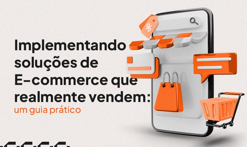 Implementando soluções de E-commerce que realmente vendem: um guia prático